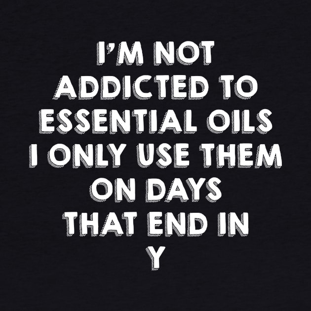 I'm not addicted to essential oils by martinyualiso